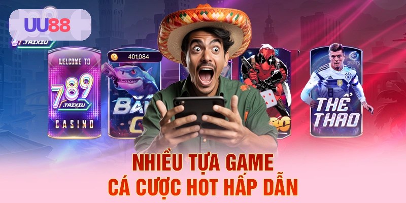 Nhiều tựa game cá cược hot hấp dẫn tại UU88