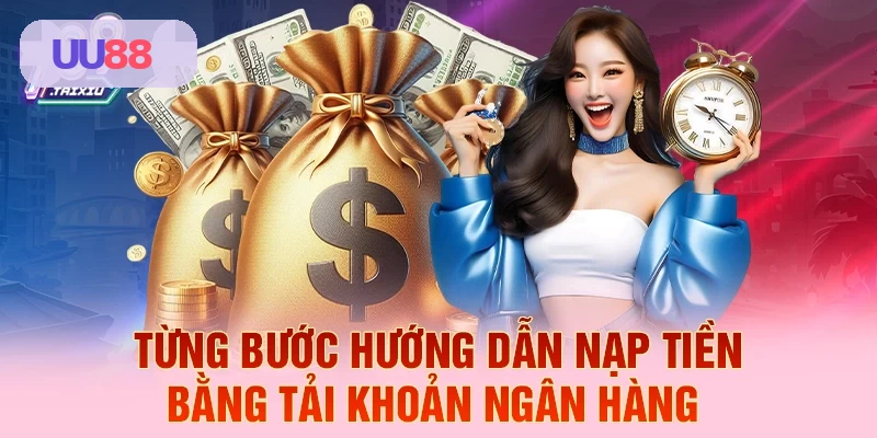 Hướng dẫn từng bước nạp tiền qua tài khoản ngân hàng UU88